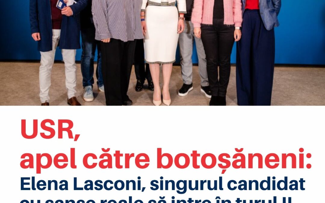 USR, apel către botoșăneni: Elena Lasconi, singurul candidat de Dreapta cu șanse reale să intre în turul II – Nu vă irosiți votul
