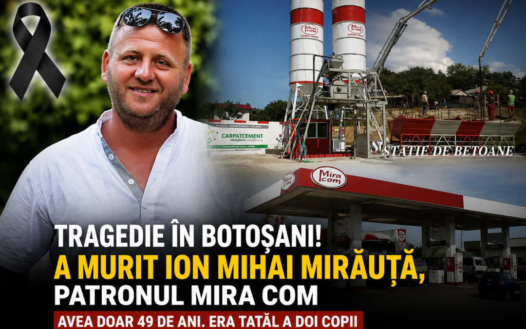 Doliu în Botoșani! S-a stins din viață Ion Mihai Mirăuță, fondatorul Mira Com. Avea doar 49 de ani